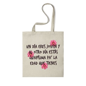Tote Bag Multiusos Personalizado "UN DÍA ERES JOVEN Y AL OTRO DÍA ESTÁS GUAPÍSIMA PA´ LA EDAD QUE TIENES"