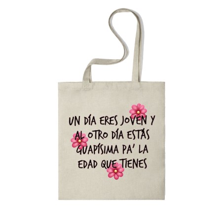 Tote Bag Multiusos Personalizado "UN DÍA ERES JOVEN Y AL OTRO DÍA ESTÁS GUAPÍSIMA PA´ LA EDAD QUE TIENES"