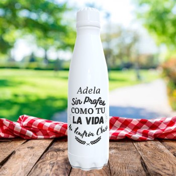 Botella Acero Inoxidable 700ml Personalizada "Sin profes como tu..."
